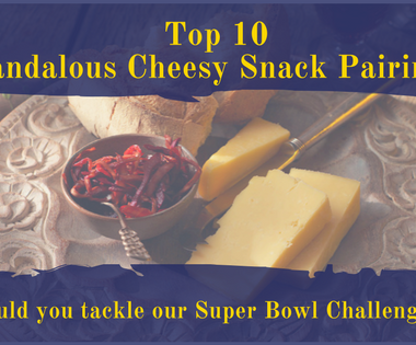 Top 10 Scandalous Cheesy Snack Pairings